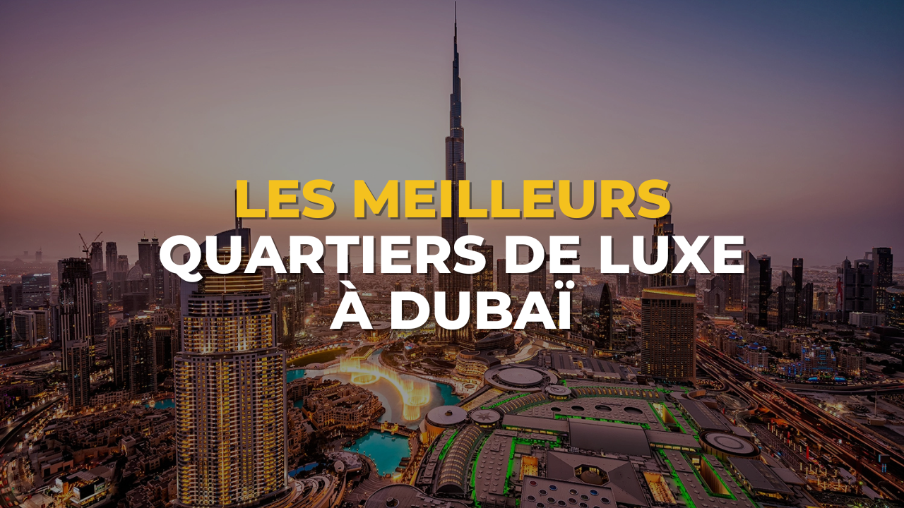 Les Meilleurs Quartiers de Luxe à Dubaï