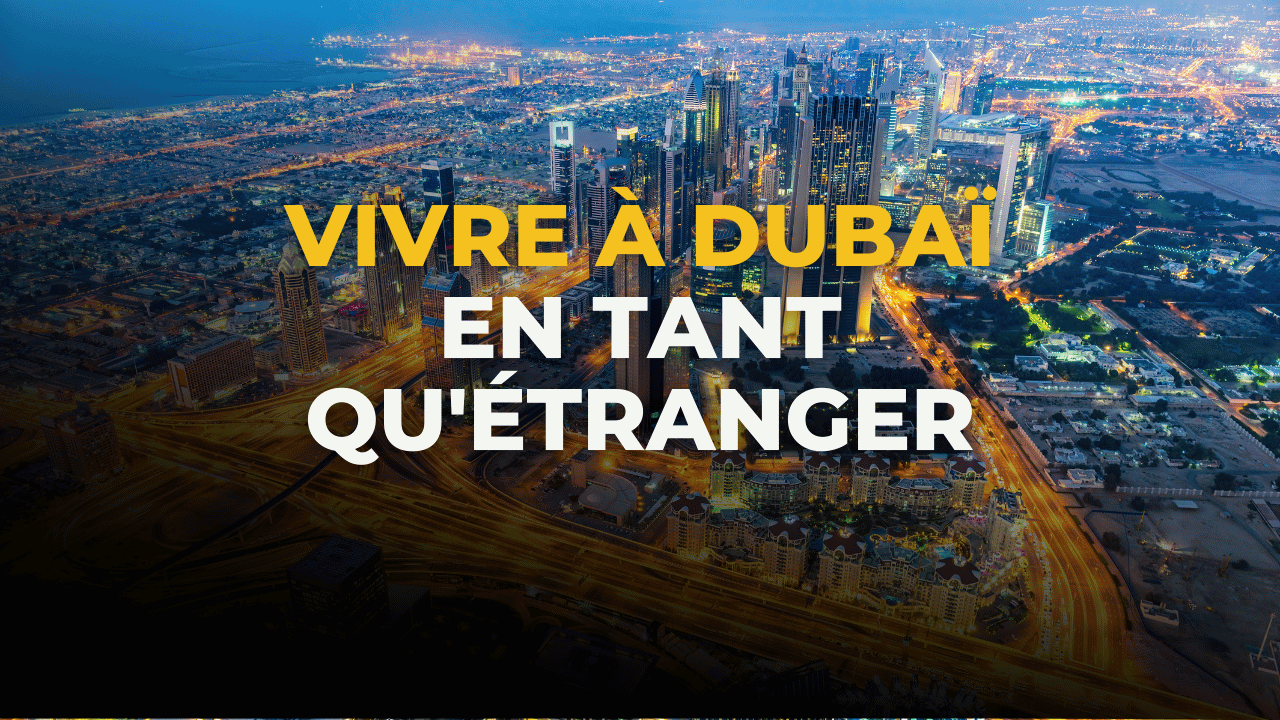 Vivre à Dubaï en tant qu'Étranger