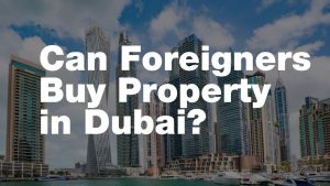 Can Foreigners Buy Property in Dubai